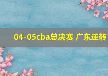 04-05cba总决赛 广东逆转